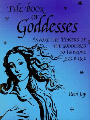 BOOK OF GODDESSES: INVOKE THE POWERS OF THE GODDESSES TO IMPROVE YOUR LIFE