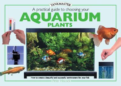 A Practical Guide to Choosing Aquarium Plants (Tankmasters Series)