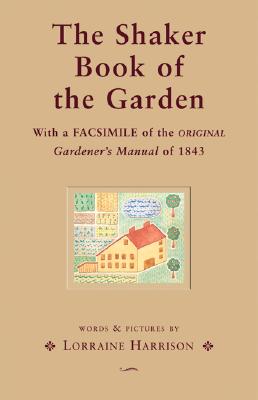The Shaker Book Of The Garden With A FAcsimile Of The Original Gardener's Manual of 1843