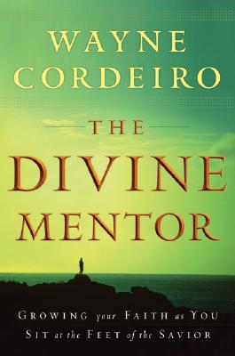 The Divine Mentor: Growing Your Faith as You Sit at the Feet of the Savior
