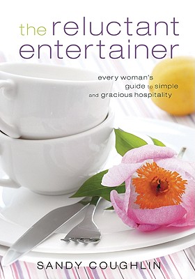 Reluctant Entertainer, The: Every Woman's Guide to Simple and Gracious Hospitality