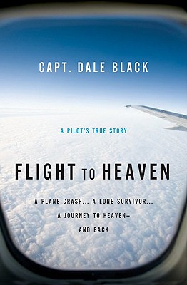 Flight to Heaven: A Plane Crash.A Lone Survivor.A Journey to Heaven--and Back