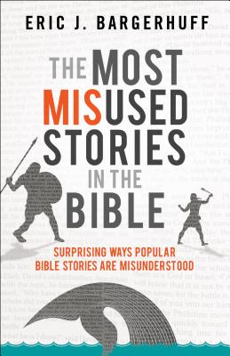 Image for The Most Misused Stories in the Bible: Surprising Ways Popular Bible Stories Are Misunderstood