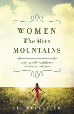 Image for Women Who Move Mountains: Praying with Confidence, Boldness, and Grace Women Who Move Mountains: Praying with Confidence, Boldness, and Grace