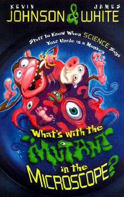 What's With the Mutant in the Microscope: Stuff to Know When Science Says Your Uncle Is a Monkey
