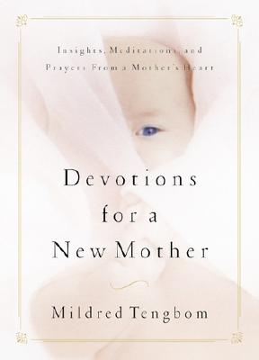 Devotions for a New Mother: Insights, Meditations, and Prayers from a Mother's Heart