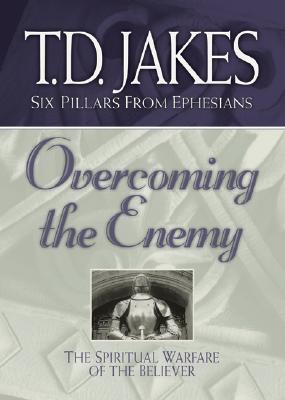 Overcoming the Enemy: The Spiritual Warfare of the Believer (Six Pillars From Ephesians)