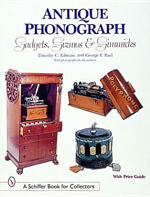 Antique Phonograph Gadgets, Gizmos, and Gimmicks (Schiffer Book for Collectors)
