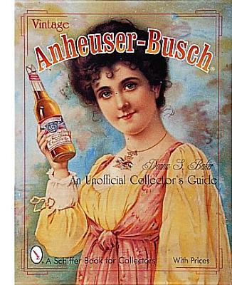 Vintage Anheuser-Busch: An Unauthorized Collector's Guide (A Schiffer Book for Collectors)