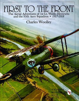 First to the Front: The Aerial Adventures of 1st Lt. Waldo Heinrichs and the 95th Aero Squadron 1917-1918.