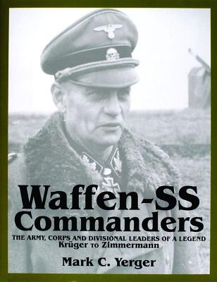 Waffen SS Commanders: Army, Corps And Divisional Leaders of a Legend. Vol II. Kruger to Zimmermann.