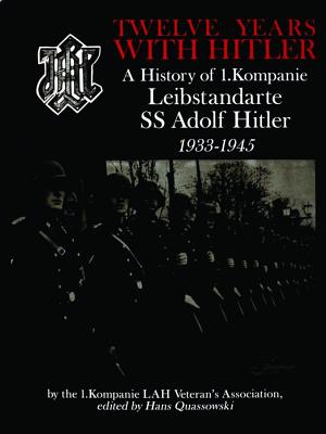 TWELVE YEARS WITH HITLER A History of 1. Kompanie Leibstandarte SS Adolf Hitler 1933-1945