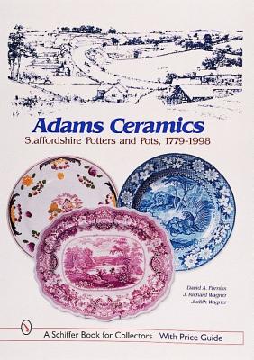 Adams Ceramics: Staffordshire Potters and Pots, 1779-1998 (A Schiffer Book for Collectors)