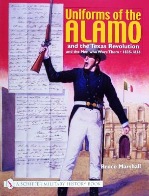 Uniforms of the Alamo and the Texas Revolution and the Men Who Wore Them: 1835-1836 (Schiffer Military History)