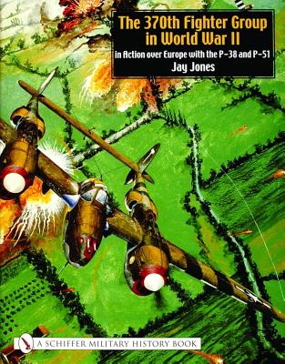 The 370th Fighter Group in World War II in Action over Europe with the P-38 and P-51