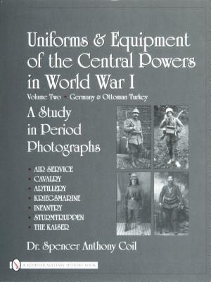 Uniforms & Equipment of the Central Powers in World War I. Vol 2. Germany & Ottoman Turkey: A Study in Period Photographs.