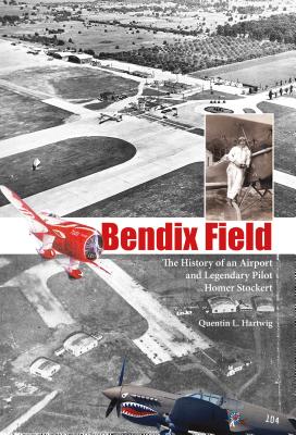 Image for Bendix Field: The History of an Airport and Legendary Pilot Homer Stockert Bendix Field: The History of an Airport and Legendary Pilot Homer Stockert