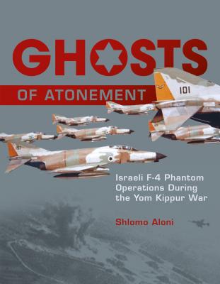 Image for Ghosts of Atonement: Israeli F-4 Phantom Operations During the Yom Kippur War