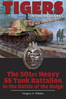 Tigers in the Ardennes; The 501st Heavy SS Tank Battalion in the Battle of the Bulge.