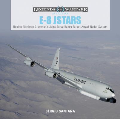 E-8 JSTARS: Northrop Grumman's Joint Surveillance Target Attack Radar System (Legends of Warfare: Aviation, 16)