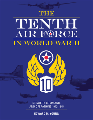 Tenth Air Force in World War II: Strategy, Command and Operations 1942-1945.