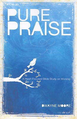 Pure Praise: A Heart-Focused Bible Study on Worship