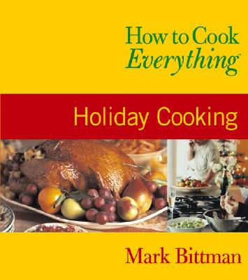 How to Cook Everything: Holiday Cooking (How to Cook Everything Series)