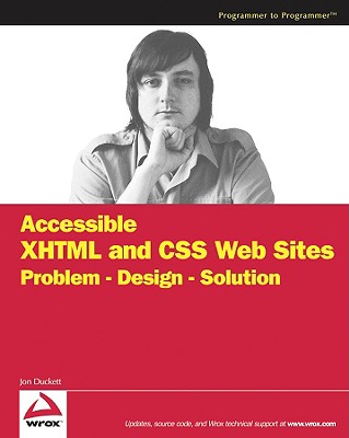 Accessible XHTML and CSS Web Sites: Problem - Design - Solution