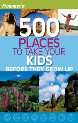 Image for Frommer's 500 Places to Take Your Kids Before They Grow Up Frommer's 500 Places to Take Your Kids Before They Grow Up