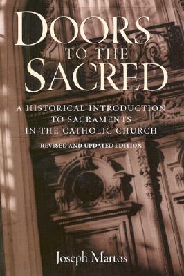 Doors to the Sacred: A Historical Introduction to Sacraments in the Catholic Church, Revised & Updated