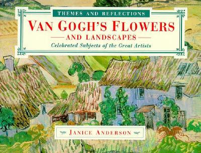 Van Gogh's Flowers and Landscapes: Celebrated Subjects of the Great Artists (Themes & Reflections)