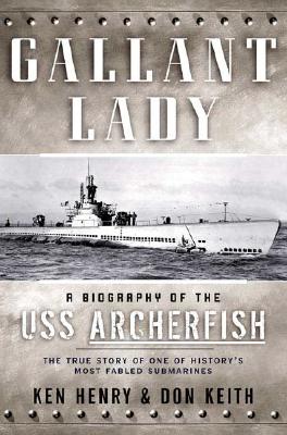 Gallant Lady. A Biography of the USS Archerfish. The True Story of one of History's Most Fabled Submarines.