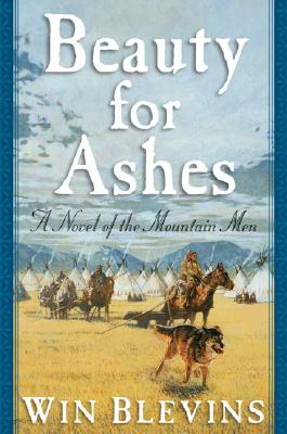 BEAUTY FOR ASHES: A NOVEL OF THE MOUNTAIN MEN