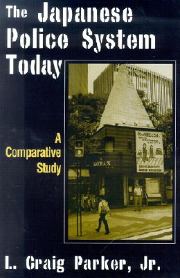 The Japanese Police System Today: A Comparative Study: A Comparative Study (East Gate Book)
