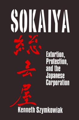 Sokaiya: Extortion, Protection and the Japanese Corporation (East Gate Books)