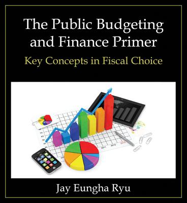 Image for The Public Budgeting and Finance Primer: Key Concepts in Fiscal Choice The Public Budgeting and Finance Primer: Key Concepts in Fiscal Choice