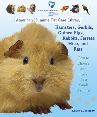 Hamsters, Gerbils, Guinea Pigs, Rabbits, Ferrets, Mice, and Rats: How to Choose and Care for a Small Mammal (American Humane Pet Care Library)