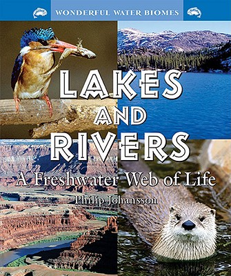 Lakes and Rivers: A Freshwater Web of Life (Wonderful Water Biomes)