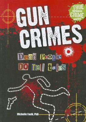 Gun Crimes: Dead People Do Tell Tales (True Forensic Crime Stories)