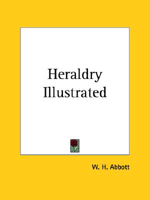 Heraldry Illustrated: Being A Short Account of the Origin and History of Heraldry.