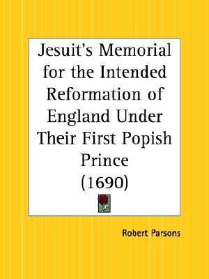 Jesuit's Memorial for the Intended Reformation of England Under Their First Popish Prince