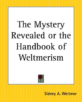 The Mystery Revealed or the Handbook of Weltmerism