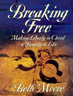 Breaking Free: Making Liberty In Christ A Reality In Life Moore, Beth