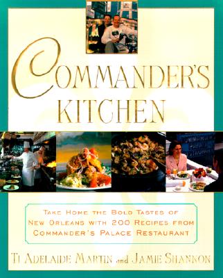 Commander's Kitchen: Take Home the True Taste of New Orleans with More Than 150 Recipes from Commander's Palace Restaurant