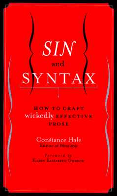 Sin and Syntax: How to Craft Wickedly Effective Prose, Hale, Constance Sin and Syntax: How to Craft Wickedly Effective Prose, Hale, Constance