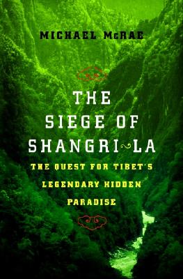 THE SIEGE OF SHANGRI LA: THE QUEST FOR TIBET'S LEGENDARY HIDDEN PARADISE