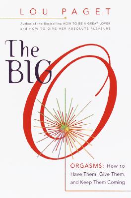 The Big O: How to Have Them, Give Them, and Keep Them Coming