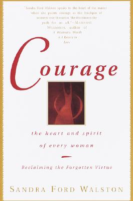Courage : the Heart and Spirit of Every Woman, Reclaiming the Forgotten Virtue