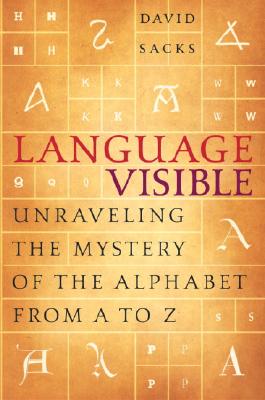 Language Visible: Unraveling the Mystery of the Alphabet from A to Z