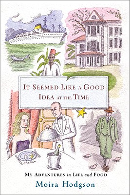 It Seemed Like a Good Idea at the Time: My Adventures in Life and Food